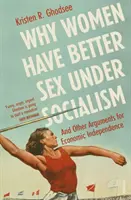 Dlaczego kobiety mają lepszy seks w socjalizmie - i inne argumenty za niezależnością gospodarczą - Why Women Have Better Sex Under Socialism - And Other Arguments for Economic Independence