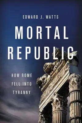 Śmiertelna Republika: Jak Rzym popadł w tyranię - Mortal Republic: How Rome Fell Into Tyranny