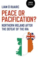 Pokój czy pacyfikacja? Irlandia Północna po klęsce IRA - Peace or Pacification?: Northern Ireland After the Defeat of the IRA