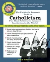 Niepoprawny politycznie przewodnik po katolicyzmie - The Politically Incorrect Guide to Catholicism