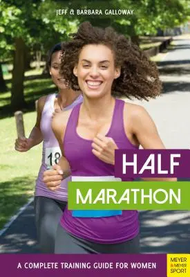 Półmaraton: Kompletny przewodnik treningowy dla kobiet - Half Marathon: A Complete Training Guide for Women