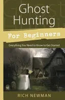 Polowanie na duchy dla początkujących: Wszystko, co musisz wiedzieć, aby zacząć - Ghost Hunting for Beginners: Everything You Need to Know to Get Started