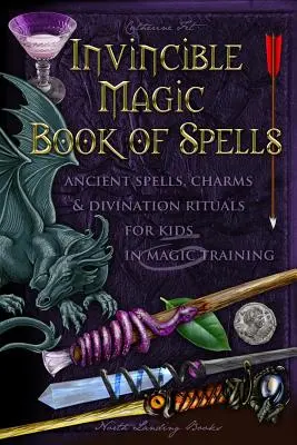 Niezwyciężona magiczna księga zaklęć: Starożytne zaklęcia, uroki i rytuały wróżbiarskie dla dzieci w treningu magicznym - Invincible Magic Book of Spells: Ancient Spells, Charms and Divination Rituals for Kids in Magic Training