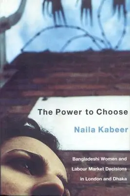 The Power to Choose: Kobiety z Bangladeszu i decyzje dotyczące rynku pracy w Londynie i Dhace - The Power to Choose: Bangladeshi Women and Labor Market Decisions in London and Dhaka