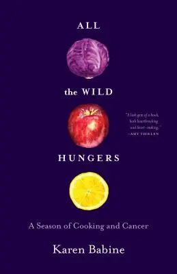 All the Wild Hungers: Sezon na gotowanie i raka - All the Wild Hungers: A Season of Cooking and Cancer