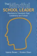 The Mindful School Leader: Praktyki zmieniające przywództwo i szkołę - The Mindful School Leader: Practices to Transform Your Leadership and School