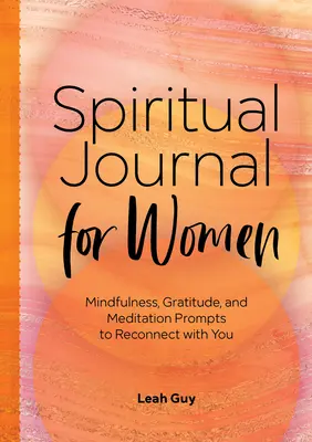 Duchowy dziennik dla kobiet: Uważność, wdzięczność i wskazówki medytacyjne, aby ponownie połączyć się z samym sobą - A Spiritual Journal for Women: Mindfulness, Gratitude, and Meditation Prompts to Reconnect with Yourself