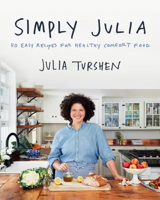 Po prostu Julia: 110 łatwych przepisów na zdrowe, wygodne jedzenie - Simply Julia: 110 Easy Recipes for Healthy Comfort Food