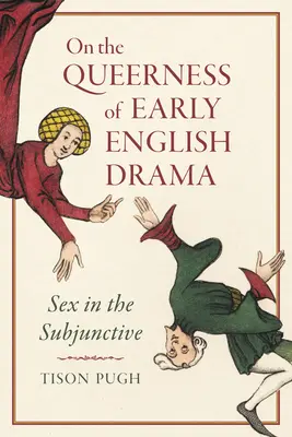 O queerowości wczesnego dramatu angielskiego: Seks w trybie łączącym - On the Queerness of Early English Drama: Sex in the Subjunctive