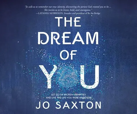 The Dream of You: Porzuć złamaną tożsamość i żyj życiem, do którego zostałeś stworzony - The Dream of You: Let Go of Broken Identities and Live the Life You Were Made for