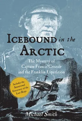 Arktyka skuta lodem: Tajemnica kapitana Francisa Croziera i wyprawy Franklina - Icebound in the Arctic: The Mystery of Captain Francis Crozier and the Franklin Expedition