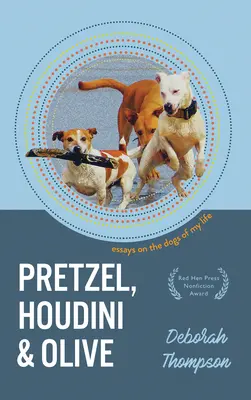 Pretzel, Houdini i Olive: Eseje o psach mojego życia - Pretzel, Houdini & Olive: Essays on the Dogs of My Life