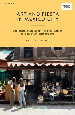 Sztuka i fiesta w mieście Meksyk: Przewodnik po najlepszych miejscach do jedzenia, picia i zwiedzania - Art and Fiesta in Mexico City: An Insider's Guide to the Best Places to Eat, Drink and Explore