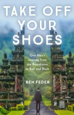 Zdejmij buty: Podróż jednego człowieka z sali konferencyjnej na Bali i z powrotem - Take Off Your Shoes: One Man's Journey from the Boardroom to Bali and Back