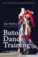 Trening tańca butoh: Sekrety japońskiego tańca dzięki metodzie Alishina - Butoh Dance Training: Secrets of Japanese Dance Through the Alishina Method