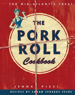 The Pork Roll Cookbook: 50 przepisów na regionalny przysmak - The Pork Roll Cookbook: 50 Recipes for a Regional Delicacy