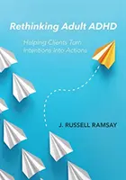 Rethinking Adult ADHD: Pomaganie klientom w przekształcaniu intencji w działania - Rethinking Adult ADHD: Helping Clients Turn Intentions Into Actions