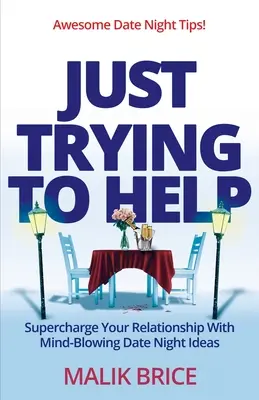 Just Trying to Help: Doładuj swój związek dzięki oszałamiającym pomysłom na randkę - Just Trying to Help: Supercharge Your Relationship with Mind-Blowing Date Night Ideas