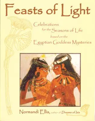 Święta Światła: Uroczystości na pory życia oparte na egipskich tajemnicach bogini - Feasts of Light: Celebrations for the Seasons of Life Based on the Egyptian Goddess Mysteries