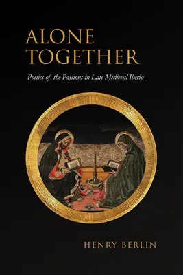 Alone Together: Poetyka namiętności w późnośredniowiecznej Iberii - Alone Together: Poetics of the Passions in Late Medieval Iberia