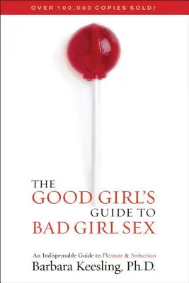 Przewodnik grzecznej dziewczynki po seksie z niegrzeczną dziewczynką: Niezbędny przewodnik po przyjemności i uwodzeniu - The Good Girl's Guide to Bad Girl Sex: An Indispensable Guide to Pleasure & Seduction