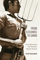 Od Szlemiela do Sabry: syjonistyczna męskość i palestyńska literatura hebrajska - From Schlemiel to Sabra: Zionist Masculinity and Palestinian Hebrew Literature