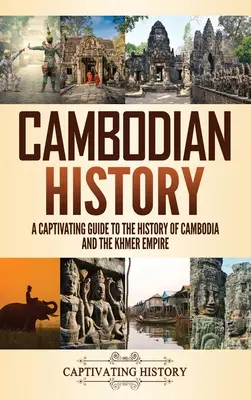 Historia Kambodży: Porywający przewodnik po historii Kambodży i imperium Khmerów - Cambodian History: A Captivating Guide to the History of Cambodia and the Khmer Empire