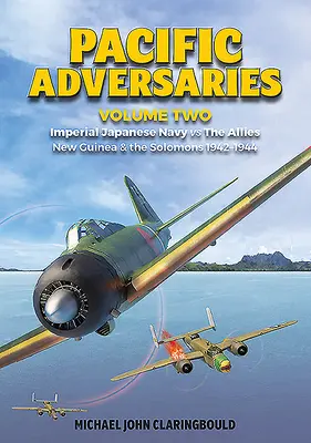 Przeciwnicy na Pacyfiku. Tom 2: Cesarska Japońska Marynarka Wojenna kontra Alianci, Nowa Gwinea i Salomony 1942-1944 - Pacific Adversaries. Volume 2: Imperial Japanese Navy vs. the Allies, New Guinea & the Solomons 1942-1944