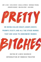 Pretty Bitches: O byciu nazywaną szaloną, wściekłą, władczą, krnąbrną, zadziorną i wszystkich innych słowach, które są używane do podkopywania kobiet - Pretty Bitches: On Being Called Crazy, Angry, Bossy, Frumpy, Feisty, and All the Other Words That Are Used to Undermine Women