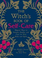 Księga samoopieki czarownicy: Magiczne sposoby na rozpieszczanie, łagodzenie i dbanie o swoje ciało i ducha - The Witch's Book of Self-Care: Magical Ways to Pamper, Soothe, and Care for Your Body and Spirit