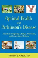 Optymalne zdrowie z chorobą Parkinsona: Przewodnik po łączeniu stylu życia, medycyny alternatywnej i konwencjonalnej - Optimal Health with Parkinson's Disease: A Guide to Integreating Lifestyle, Alternative, and Conventional Medicine