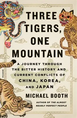 Trzy tygrysy, jedna góra: Podróż przez gorzką historię i obecne konflikty w Chinach, Korei i Japonii - Three Tigers, One Mountain: A Journey Through the Bitter History and Current Conflicts of China, Korea, and Japan