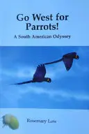 Wyrusz na zachód dla papug! - Południowoamerykańska odyseja - Go West for Parrots! - A South American Odyssey