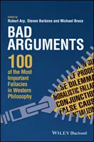 Złe argumenty: 100 najważniejszych błędów w zachodniej filozofii - Bad Arguments: 100 of the Most Important Fallacies in Western Philosophy