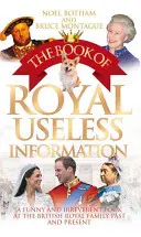 Księga królewskich bezużytecznych informacji: Zabawne i ironiczne spojrzenie na brytyjską rodzinę królewską w przeszłości i obecnie - The Book of Royal Useless Information: A Funny and Irreverent Look at the British Royal Family Past and Present