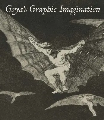 Graficzna wyobraźnia Goi - Goya's Graphic Imagination