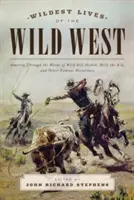 Najdziksze życie Dzikiego Zachodu: Ameryka słowami Dzikiego Billa Hickoka, Billy'ego Kida i innych słynnych ludzi Zachodu - Wildest Lives of the Wild West: America through the Words of Wild Bill Hickok, Billy the Kid, and Other Famous Westerners