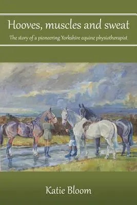 Kopyta, mięśnie i pot: Historia pionierskiego fizjoterapeuty koni z Yorkshire - Hooves, Muscles and Sweat: The story of a pioneering Yorkshire equine physiotherapist