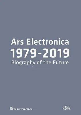 Ars Electronica 1979-2019 - 40 lat Ars Electronica. Biografia przyszłości - Ars Electronica 1979-2019 - 40 Years Ars Electronica. A Biography of the Future