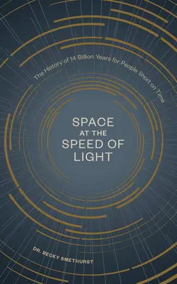 Kosmos z prędkością światła: Historia 14 miliardów lat dla ludzi, którym brakuje czasu - Space at the Speed of Light: The History of 14 Billion Years for People Short on Time