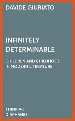 Nieskończenie określoność: Dzieci i dzieciństwo w literaturze współczesnej - Infinitely Determinable: Children and Childhood in Modern Literature