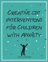 Kreatywne interwencje CBT dla dzieci z lękiem - Creative CBT Interventions for Children with Anxiety