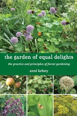 Ogród równych rozkoszy: Praktyka i zasady ogrodnictwa leśnego - The Garden of Equal Delights: The Practice and Principles of Forest Gardening