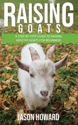 Hodowla kóz: Przewodnik krok po kroku dotyczący hodowli zdrowych kóz dla początkujących - Raising Goats: A Step-by-Step Guide to Raising Healthy Goats for Beginners