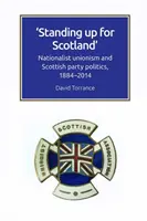 W obronie Szkocji: Nacjonalistyczny unionizm i szkocka polityka partyjna, 1884-2014 - Standing Up for Scotland: Nationalist Unionism and Scottish Party Politics, 1884-2014