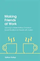 Zdobywanie przyjaciół w pracy: Nauka dokonywania pozytywnych wyborów w sytuacjach społecznych dla osób z autyzmem - Making Friends at Work: Learning to Make Positive Choices in Social Situations for People with Autism