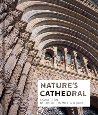 Nature's Cathedral: Przewodnik po budynku Muzeum Historii Naturalnej - Nature's Cathedral: A Guide to the Natural History Museum Building