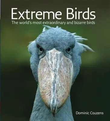 Extreme Birds: Najbardziej niezwykłe i dziwaczne ptaki świata - Extreme Birds: The World's Most Extraordinary and Bizarre Birds