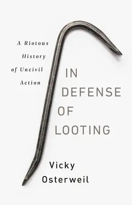 W obronie grabieży: Awanturnicza historia niecnych działań - In Defense of Looting: A Riotous History of Uncivil Action