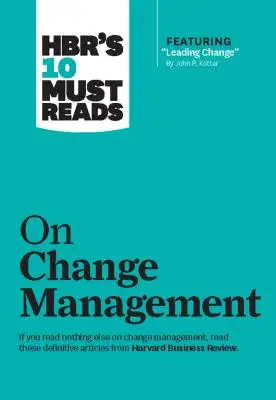 Hbr's 10 Must Reads on Change Management (w tym wyróżniony artykuł Leading Change, autorstwa Johna P. Kottera) - Hbr's 10 Must Reads on Change Management (Including Featured Article Leading Change, by John P. Kotter)